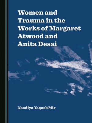 cover image of Women and Trauma in the Works of Margaret Atwood and Anita Desai
